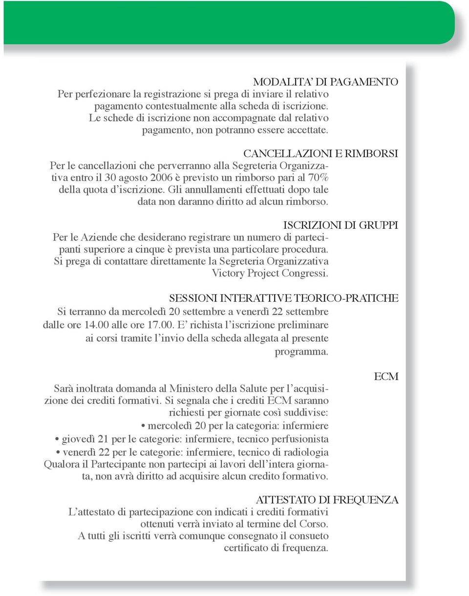 CANCELLAZIONI E RIMBORSI Per le cancellazioni che perverranno alla Segreteria Organizzativa entro il 30 agosto 2006 è previsto un rimborso pari al 70% della quota d iscrizione.