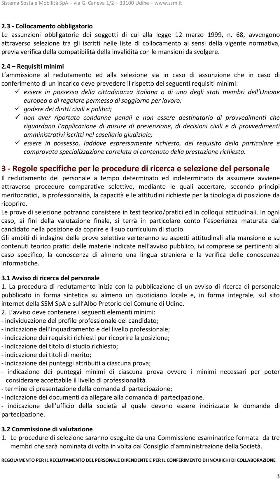 4 Requisiti minimi L ammissione al reclutamento ed alla selezione sia in caso di assunzione che in caso di conferimento di un incarico deve prevedere il rispetto dei seguenti requisiti minimi: essere