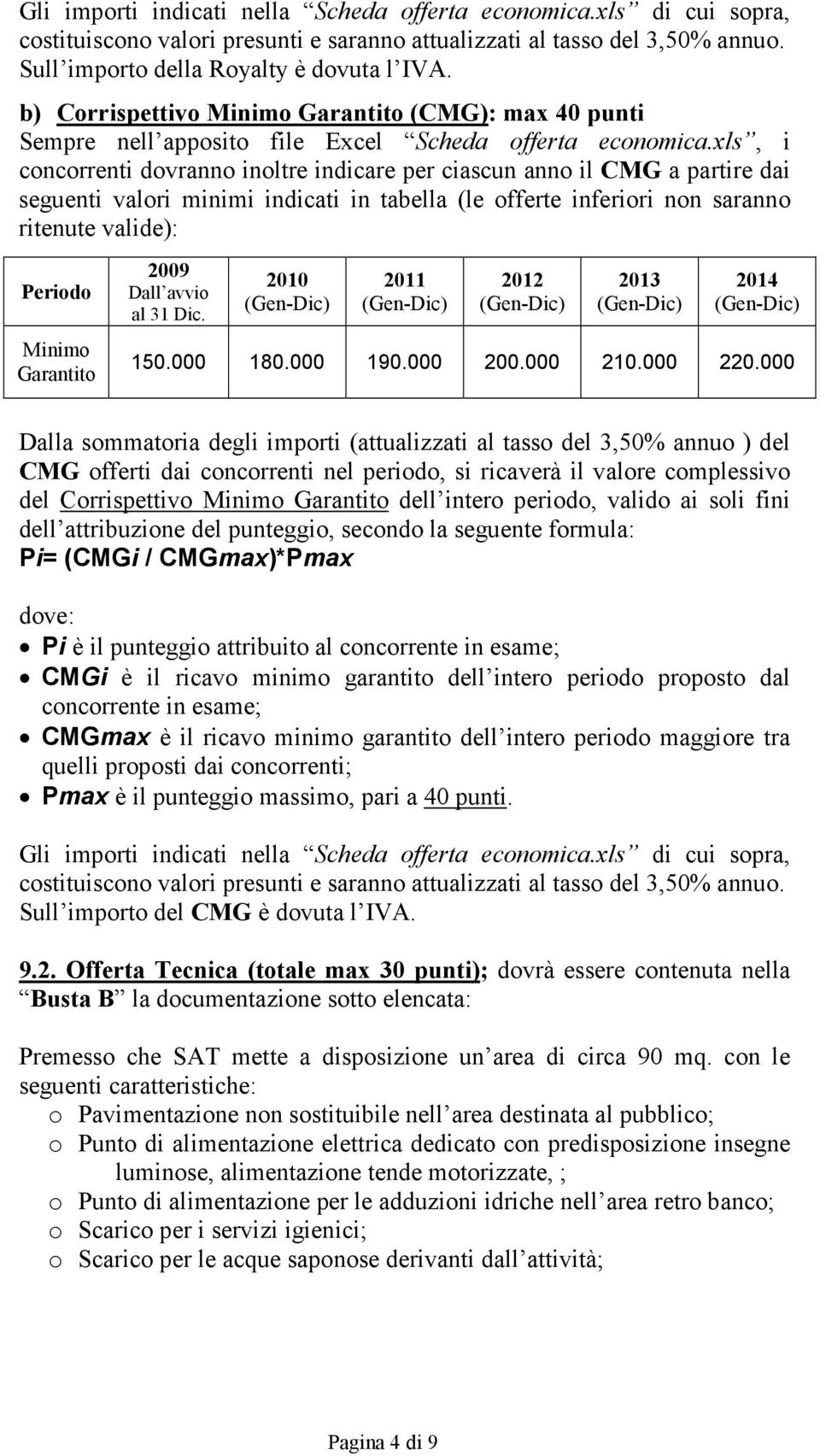 xls, i cncrrenti dvrann inltre indicare per ciascun ann il CMG a partire dai seguenti valri minimi indicati in tabella (le fferte inferiri nn sarann ritenute valide): Perid Minim Garantit 2009 Dall