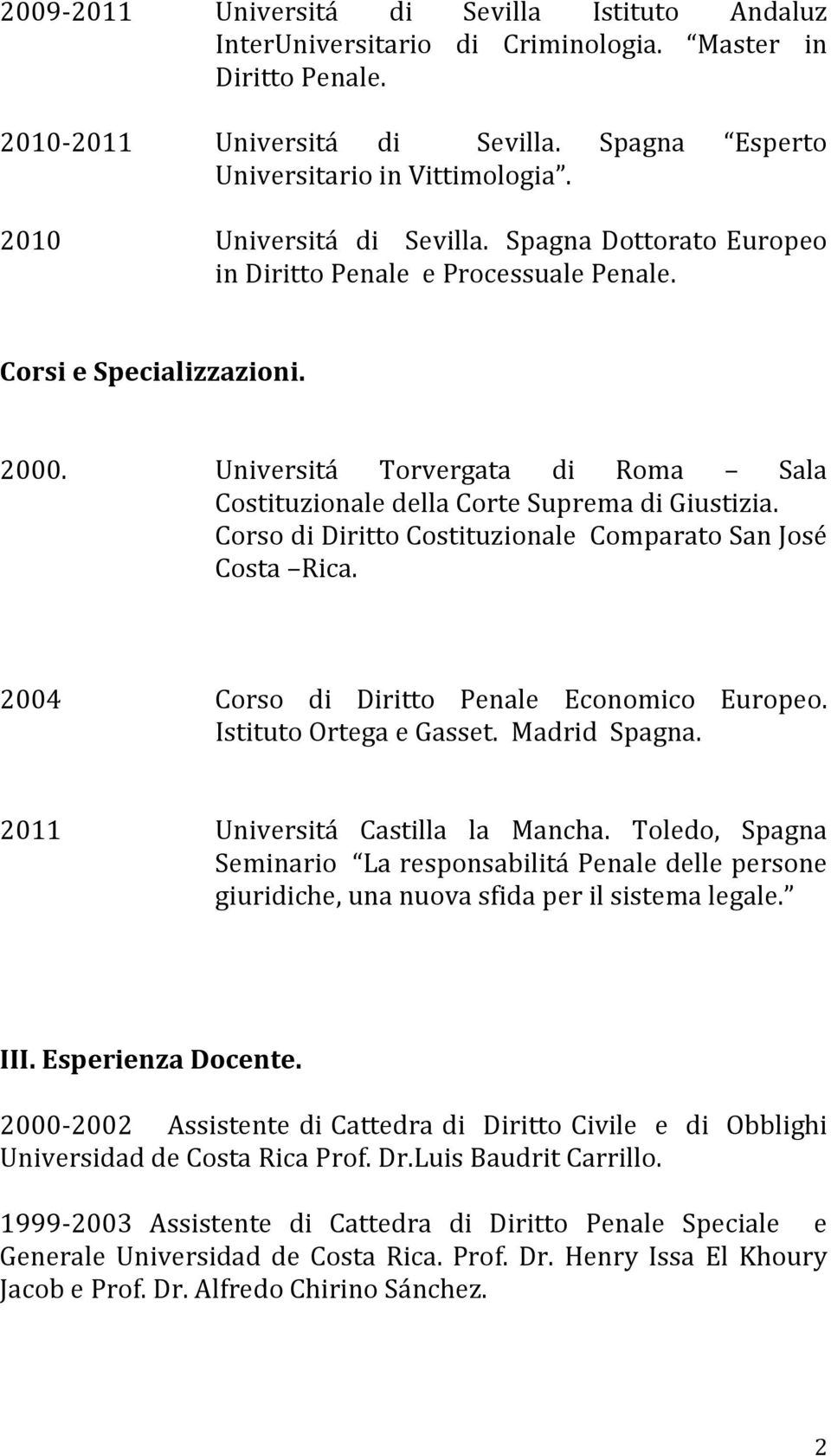 Universitá Torvergata di Roma Sala Costituzionale della Corte Suprema di Giustizia. Corso di Diritto Costituzionale Comparato San José Costa Rica. 2004 Corso di Diritto Penale Economico Europeo.