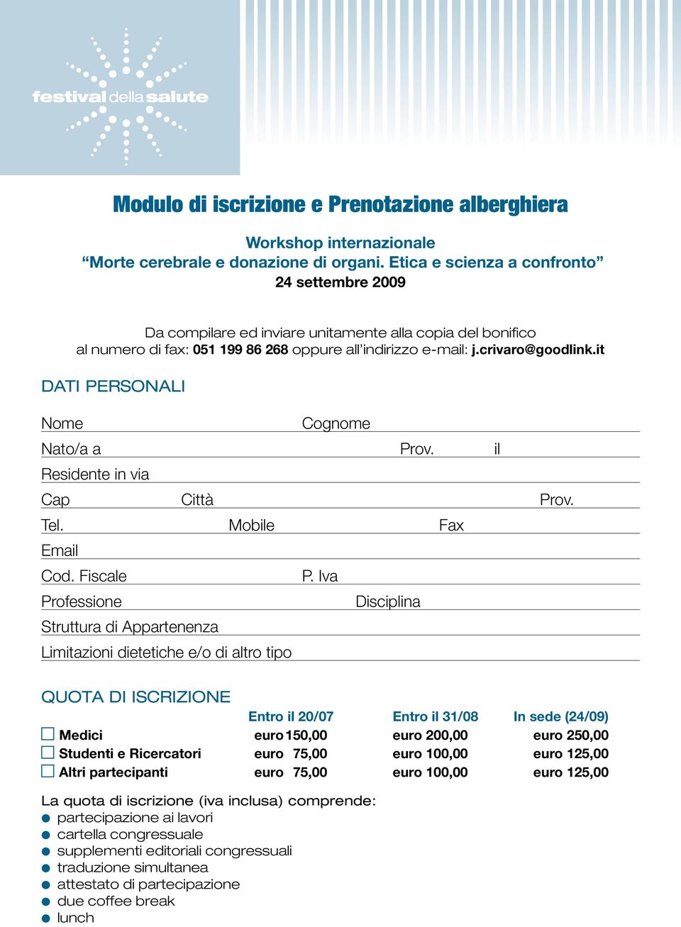 it Dati Personali Nome Cognome Nato/a a Prov. il Residente in via Cap Città Prov. Tel. Mobile Fax Email Cod. Fiscale P.