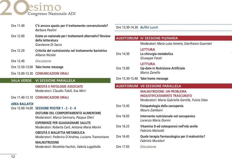 30 COMUNICAZIONI ORALI SALA VERDE VI SESSIONE PARALLELA OBESITÀ E PATOLOGIE ASSOCIATE Moderatori: Claudio Tubili, Eva Mirri Ore 11.40-13.10 COMUNICAZIONI ORALI AREA BALLATOI Ore 13.00-14.