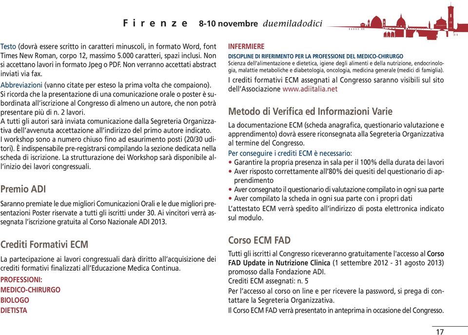 Si ricorda che la presentazione di una comunicazione orale o poster è subordinata all iscrizione al Congresso di almeno un autore, che non potrà presentare più di n. 2 lavori.