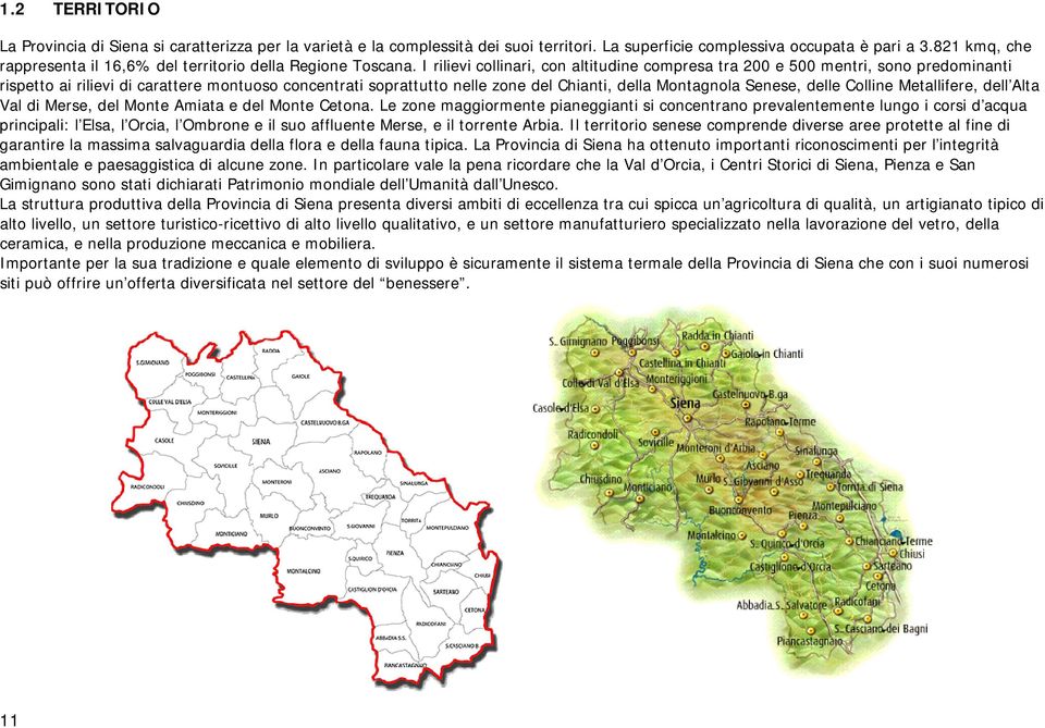 I rilievi collinari, con altitudine compresa tra 200 e 500 mentri, sono predominanti rispetto ai rilievi di carattere montuoso concentrati soprattutto nelle zone del Chianti, della Montagnola Senese,