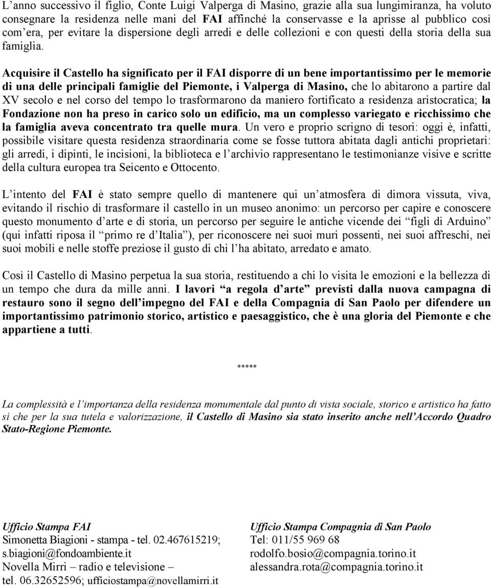 Acquisire il Castello ha significato per il FAI disporre di un bene importantissimo per le memorie di una delle principali famiglie del Piemonte, i Valperga di Masino, che lo abitarono a partire dal