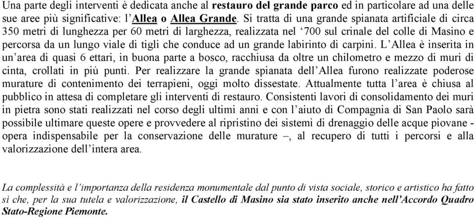 conduce ad un grande labirinto di carpini. L Allea è inserita in un area di quasi 6 ettari, in buona parte a bosco, racchiusa da oltre un chilometro e mezzo di muri di cinta, crollati in più punti.