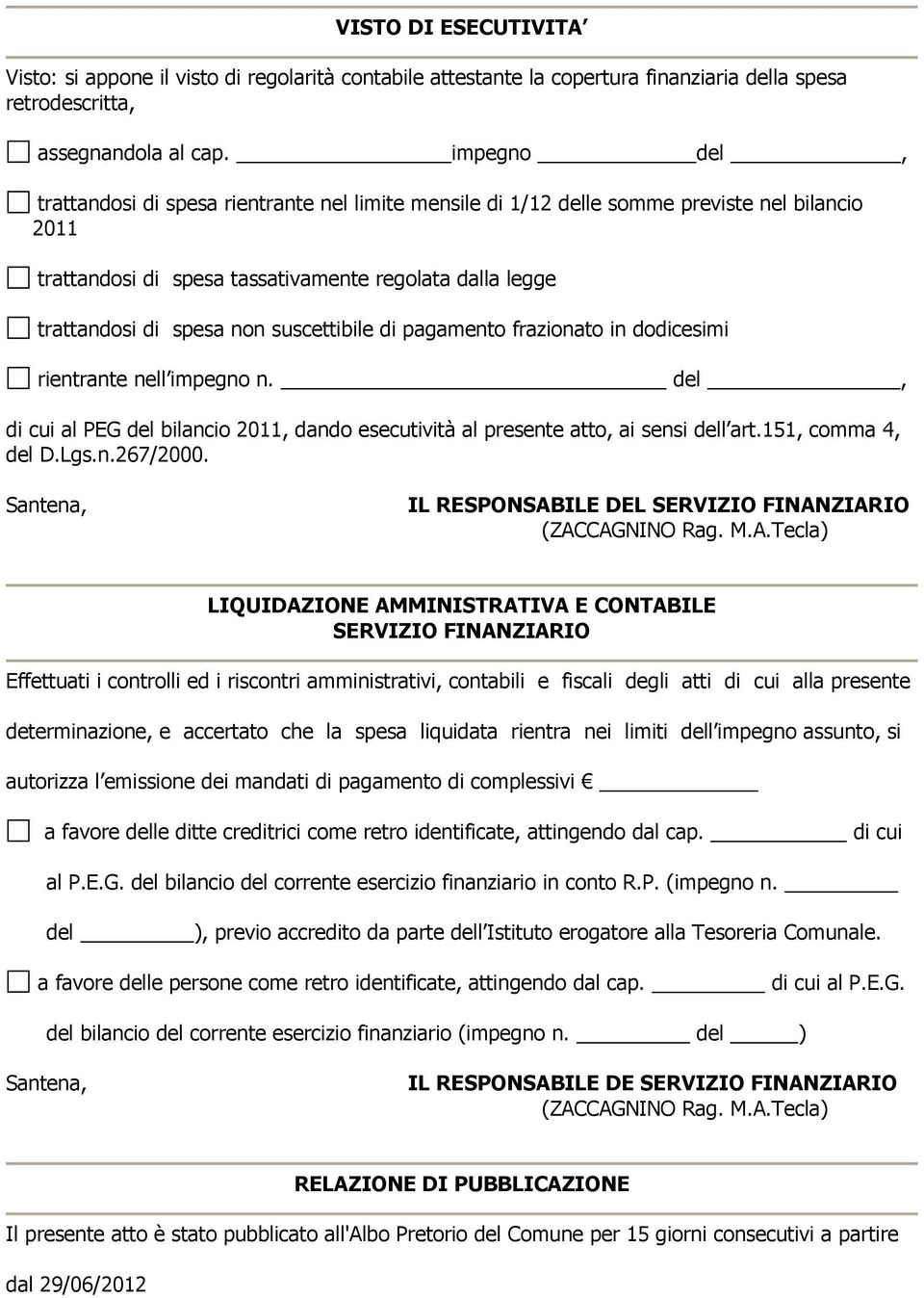 suscettibile di pagamento frazionato in dodicesimi rientrante nell impegno n. del, di cui al PEG del bilancio 2011, dando esecutività al presente atto, ai sensi dell art.151, comma 4, del D.Lgs.n.267/2000.