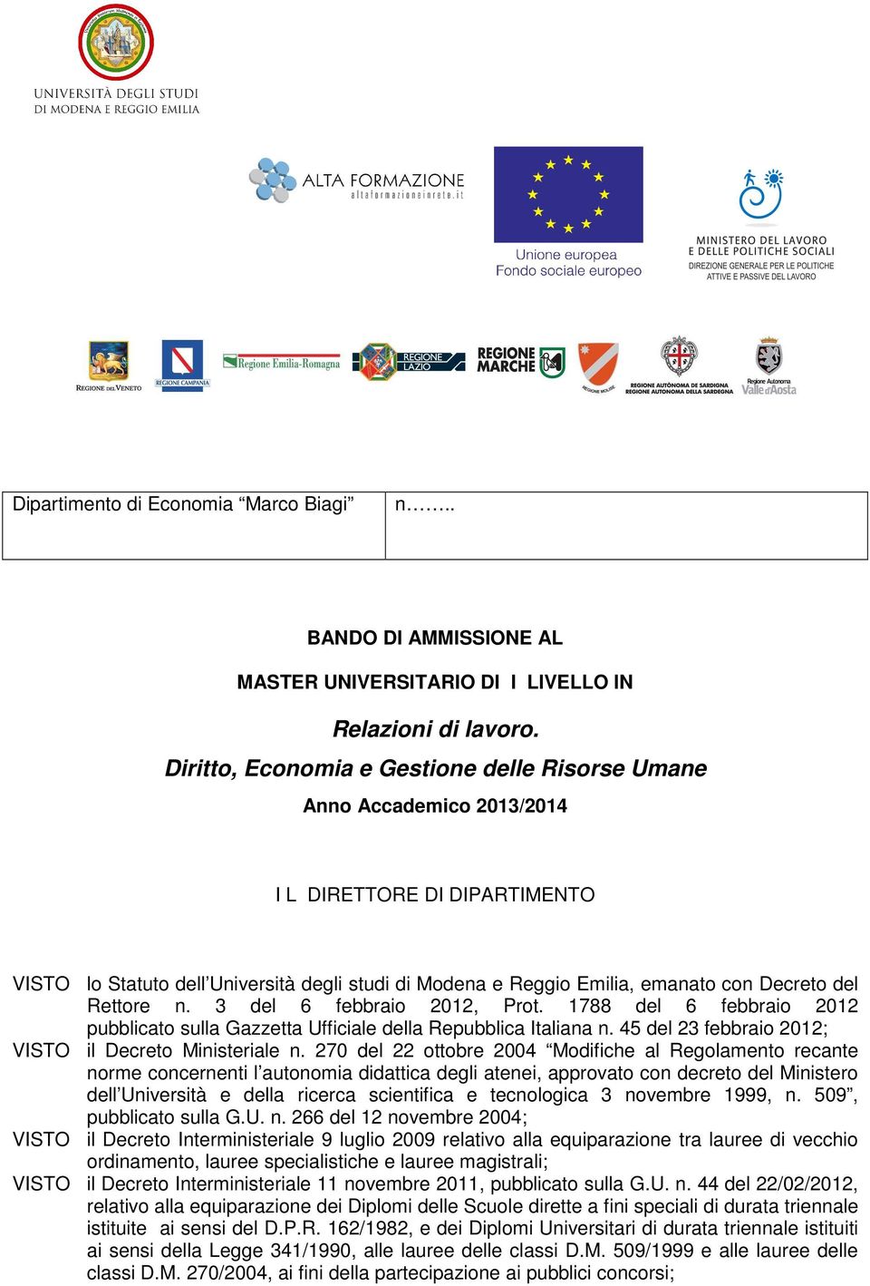 del Rettore n. 3 del 6 febbraio 2012, Prot. 1788 del 6 febbraio 2012 pubblicato sulla Gazzetta Ufficiale della Repubblica Italiana n. 45 del 23 febbraio 2012; VISTO il Decreto Ministeriale n.