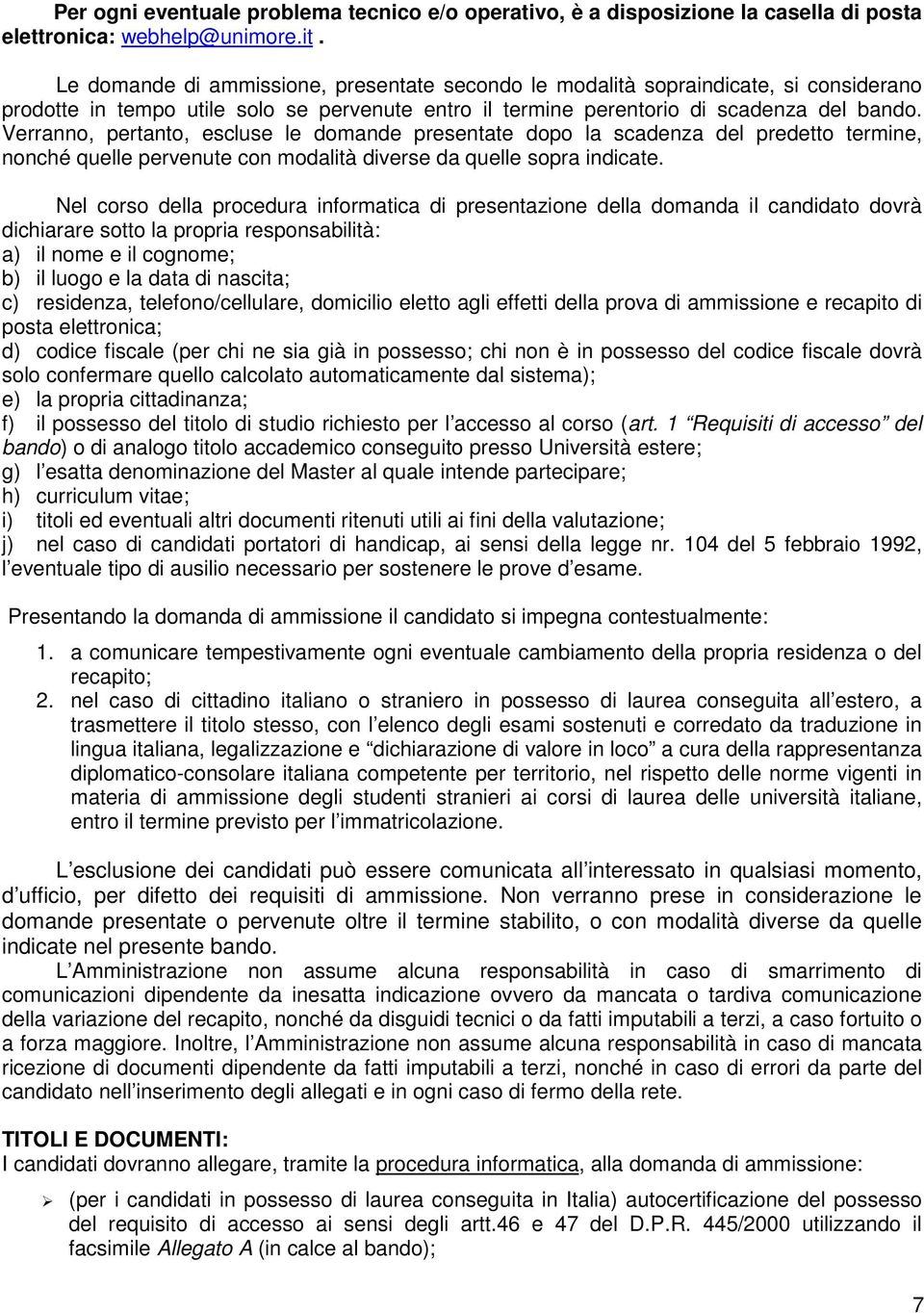 Verranno, pertanto, escluse le domande presentate dopo la scadenza del predetto termine, nonché quelle pervenute con modalità diverse da quelle sopra indicate.