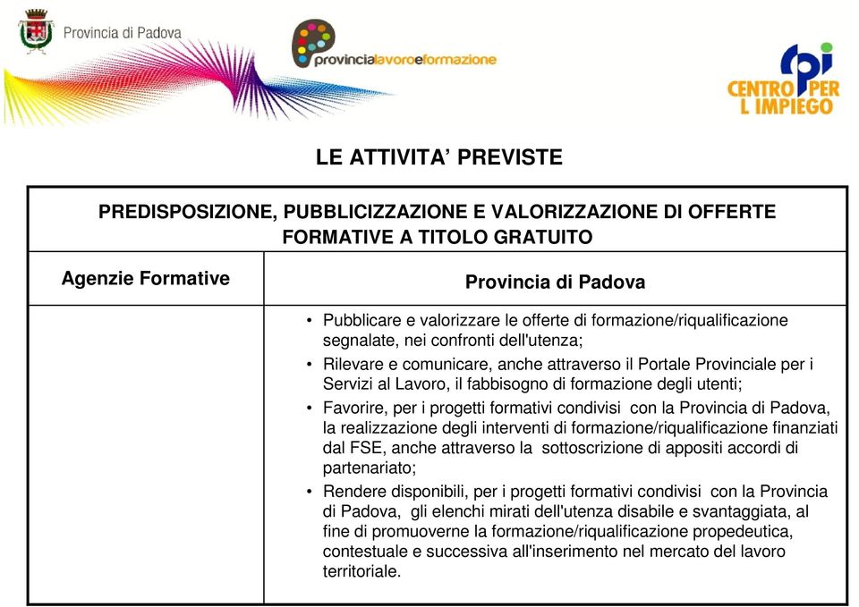 Favorire, per i progetti formativi condivisi con la Provincia di Padova, la realizzazione degli interventi di formazione/riqualificazione finanziati dal FSE, anche attraverso la sottoscrizione di