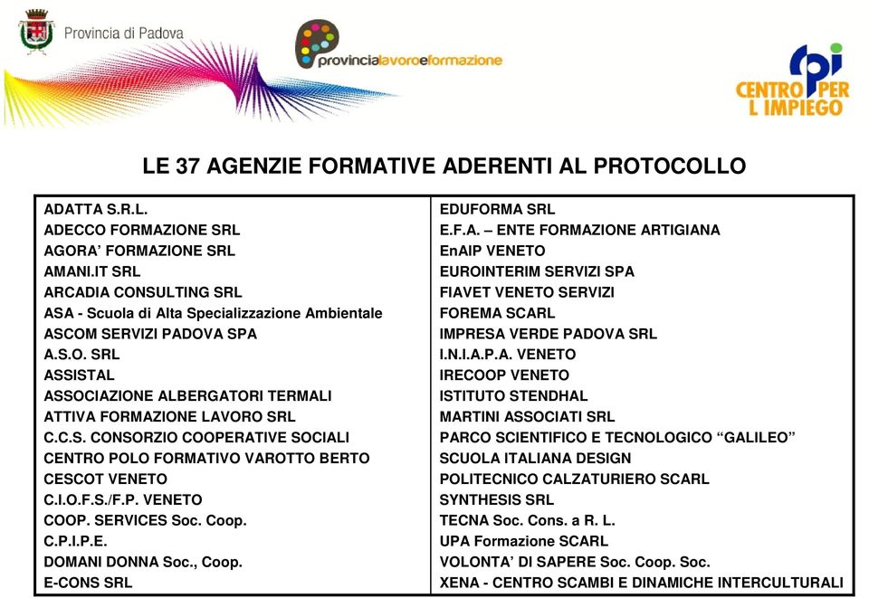 I.O.F.S./F.P. VENETO COOP. SERVICES Soc. Coop. C.P.I.P.E. DOMANI DONNA Soc., Coop. E-CONS SRL EDUFORMA SRL E.F.A. ENTE FORMAZIONE ARTIGIANA EnAIP VENETO EUROINTERIM SERVIZI SPA FIAVET VENETO SERVIZI FOREMA SCARL IMPRESA VERDE PADOVA SRL I.