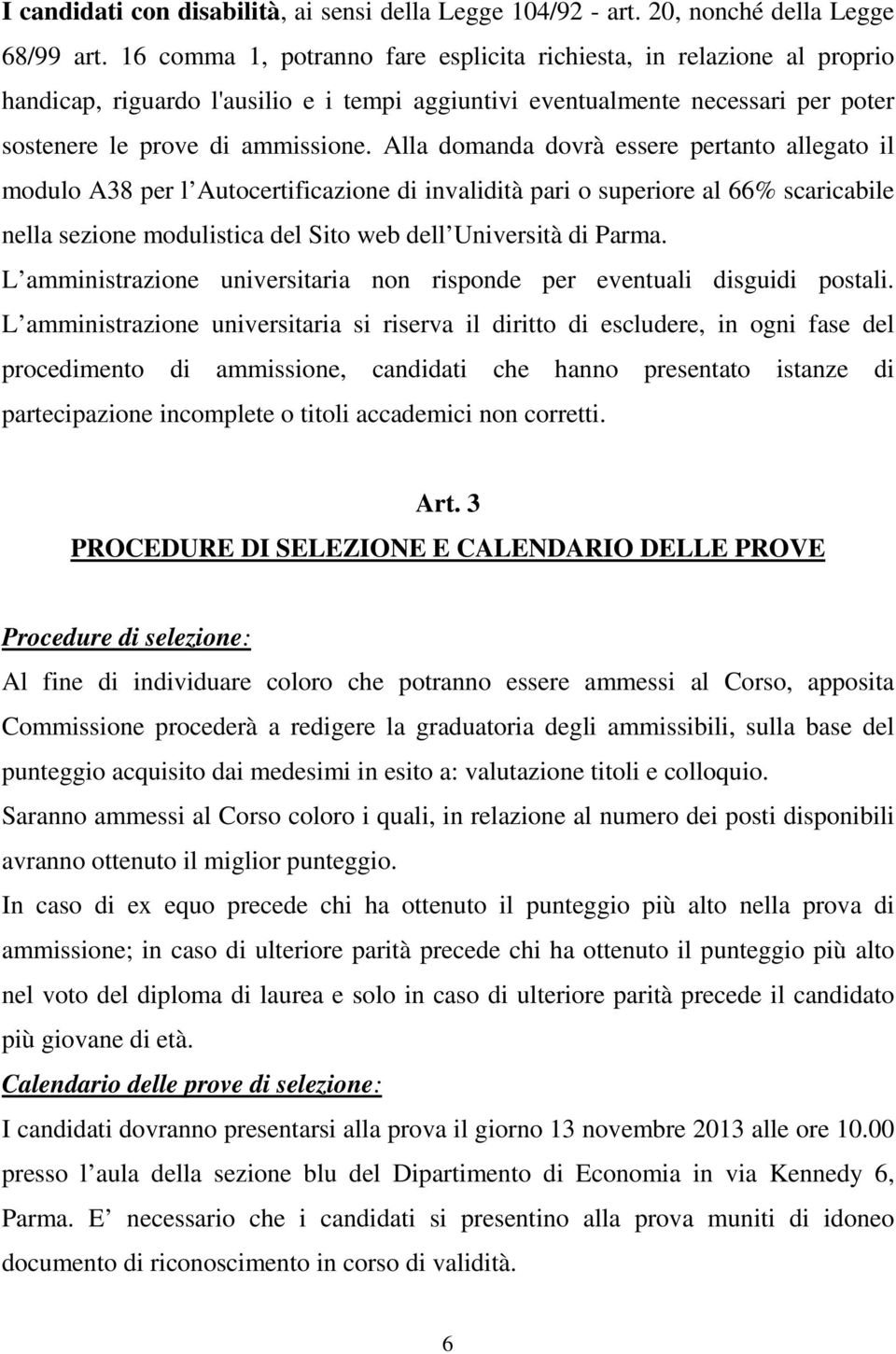 Alla domanda dovrà essere pertanto allegato il modulo A38 per l Autocertificazione di invalidità pari o superiore al 66% scaricabile nella sezione modulistica del Sito web dell Università di Parma.