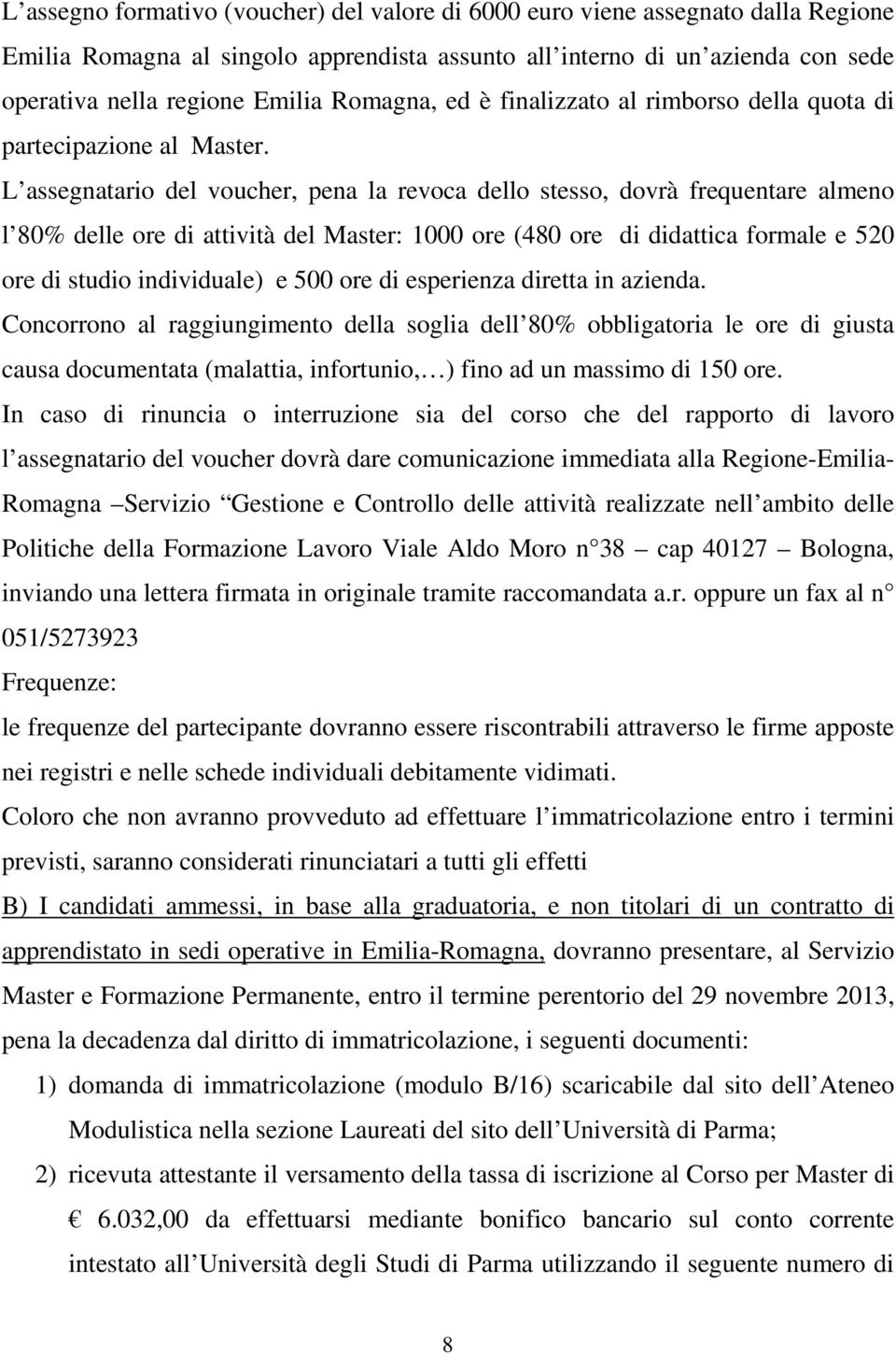 L assegnatario del voucher, pena la revoca dello stesso, dovrà frequentare almeno l 80% delle ore di attività del Master: 1000 ore (480 ore di didattica formale e 520 ore di studio individuale) e 500