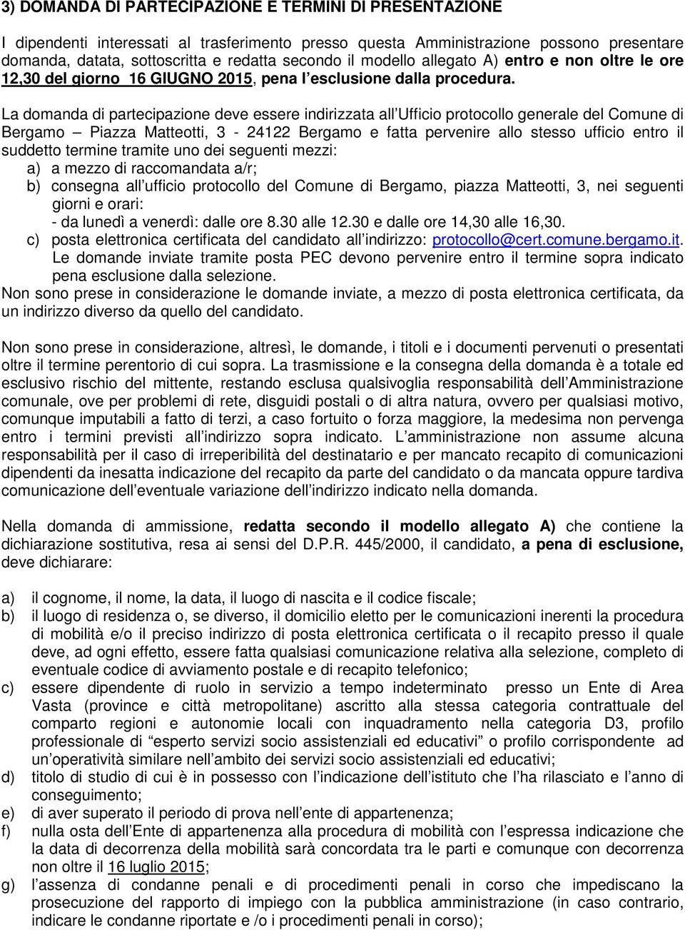 La domanda di partecipazione deve essere indirizzata all Ufficio protocollo generale del Comune di Bergamo Piazza Matteotti, 3-24122 Bergamo e fatta pervenire allo stesso ufficio entro il suddetto