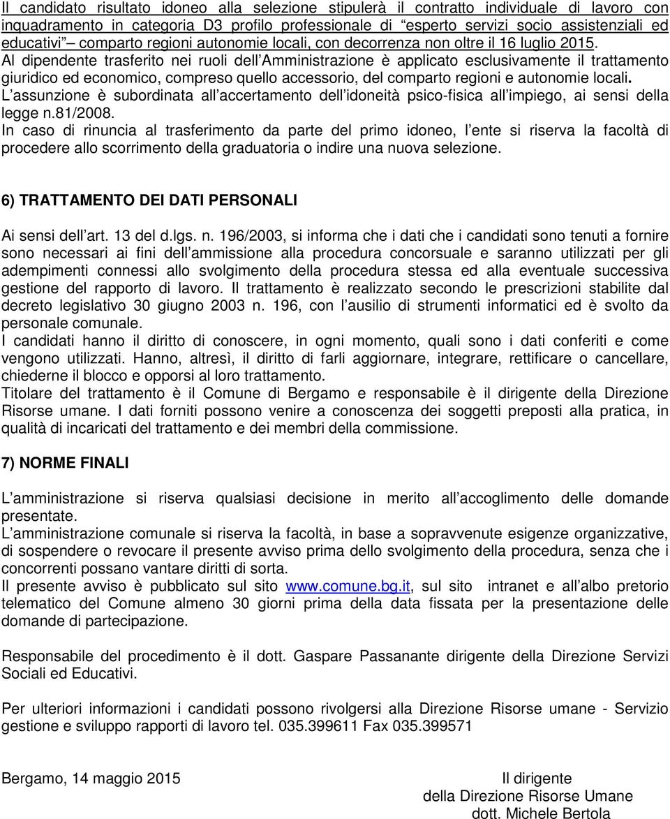 Al dipendente trasferito nei ruoli dell Amministrazione è applicato esclusivamente il trattamento giuridico ed economico, compreso quello accessorio, del comparto regioni e autonomie locali.