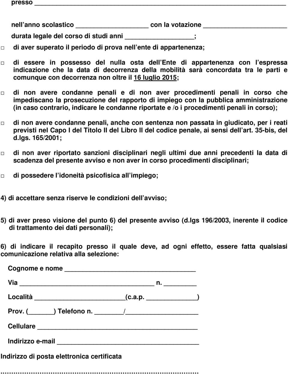 non aver procedimenti penali in corso che impediscano la prosecuzione del rapporto di impiego con la pubblica amministrazione (in caso contrario, indicare le condanne riportate e /o i procedimenti