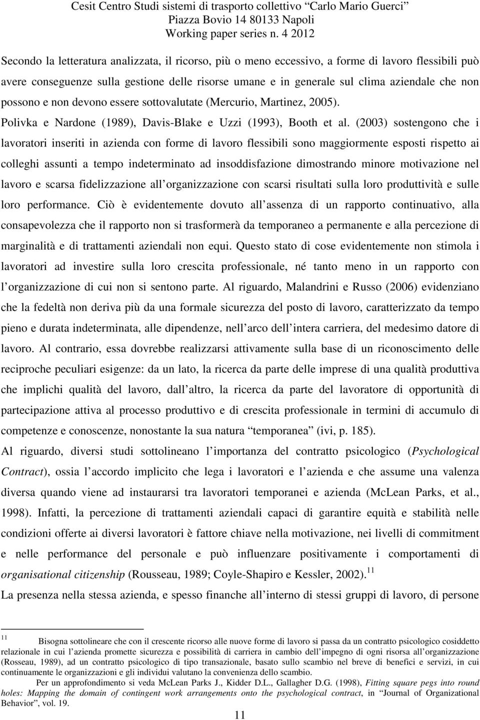 (2003) sostengono che i lavoratori inseriti in azienda con forme di lavoro flessibili sono maggiormente esposti rispetto ai colleghi assunti a tempo indeterminato ad insoddisfazione dimostrando