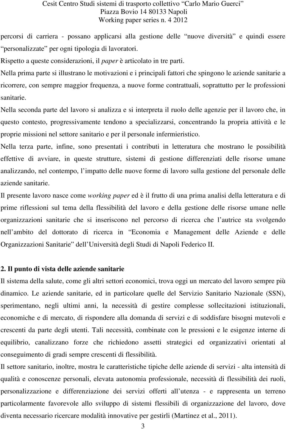 Nella prima parte si illustrano le motivazioni e i principali fattori che spingono le aziende sanitarie a ricorrere, con sempre maggior frequenza, a nuove forme contrattuali, soprattutto per le