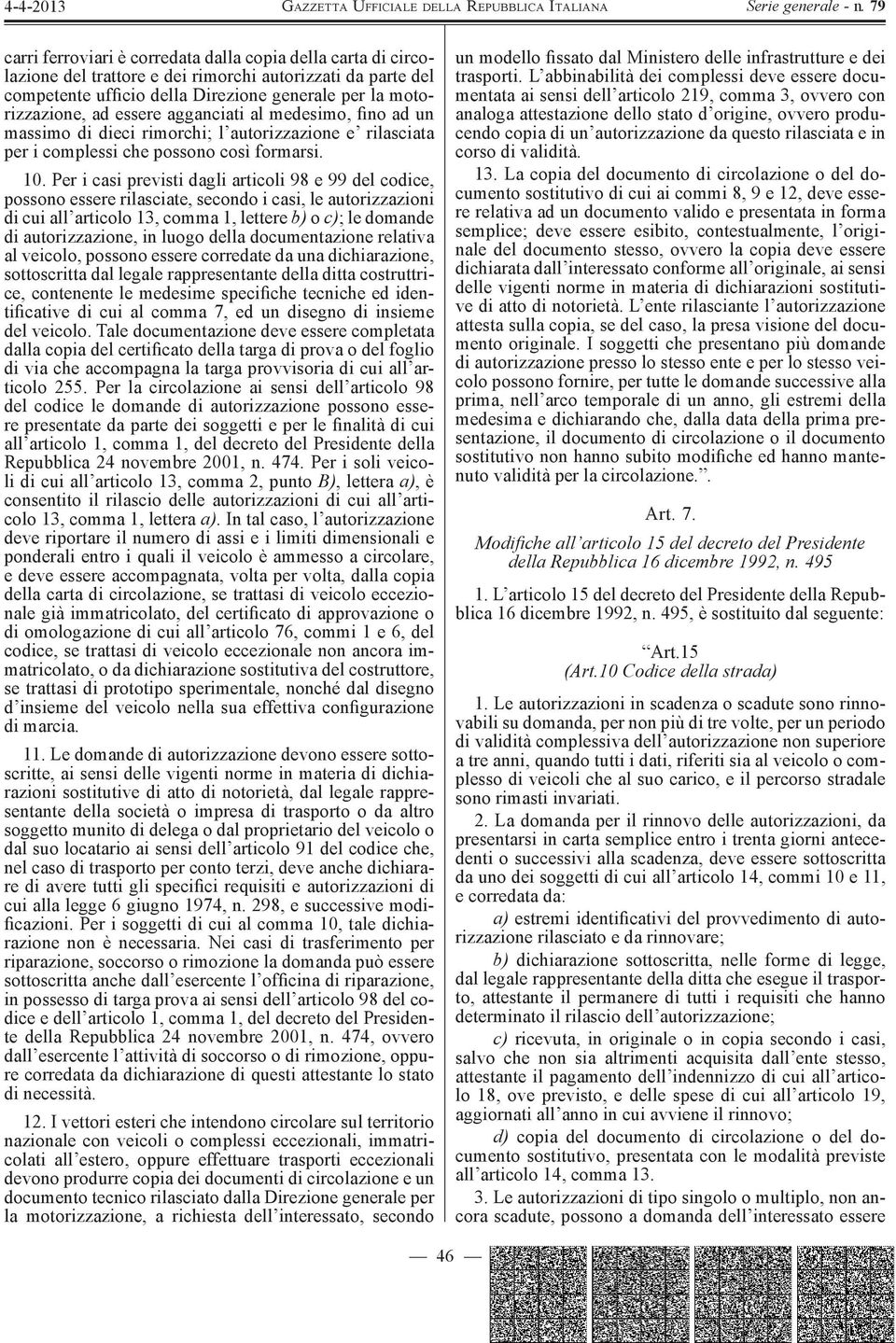 Per i casi previsti dagli articoli 98 e 99 del codice, possono essere rilasciate, secondo i casi, le autorizzazioni di cui all articolo 13, comma 1, lettere b) o c) ; le domande di autorizzazione, in