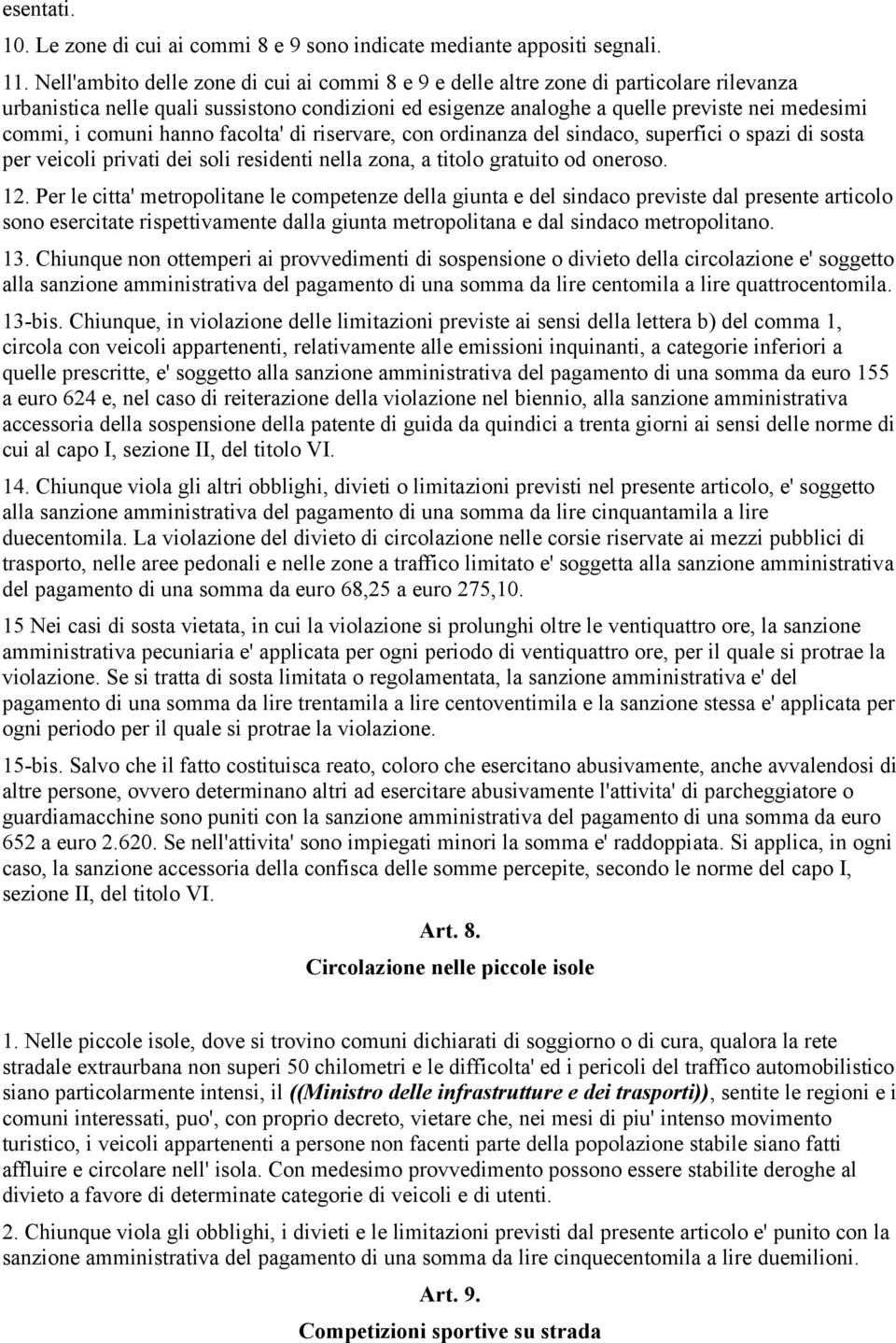 comuni hanno facolta' di riservare, con ordinanza del sindaco, superfici o spazi di sosta per veicoli privati dei soli residenti nella zona, a titolo gratuito od oneroso. 12.