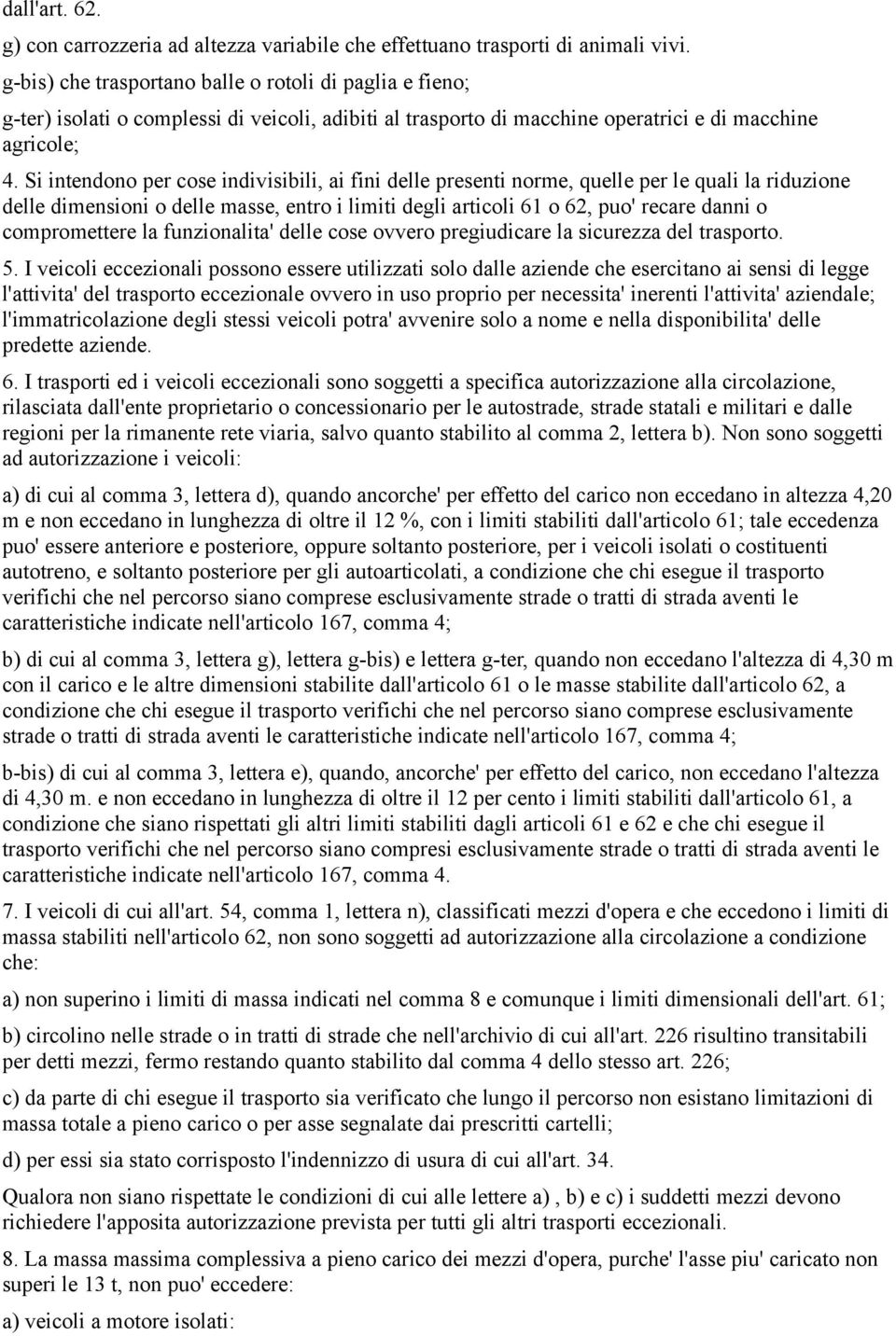 Si intendono per cose indivisibili, ai fini delle presenti norme, quelle per le quali la riduzione delle dimensioni o delle masse, entro i limiti degli articoli 61 o 62, puo' recare danni o