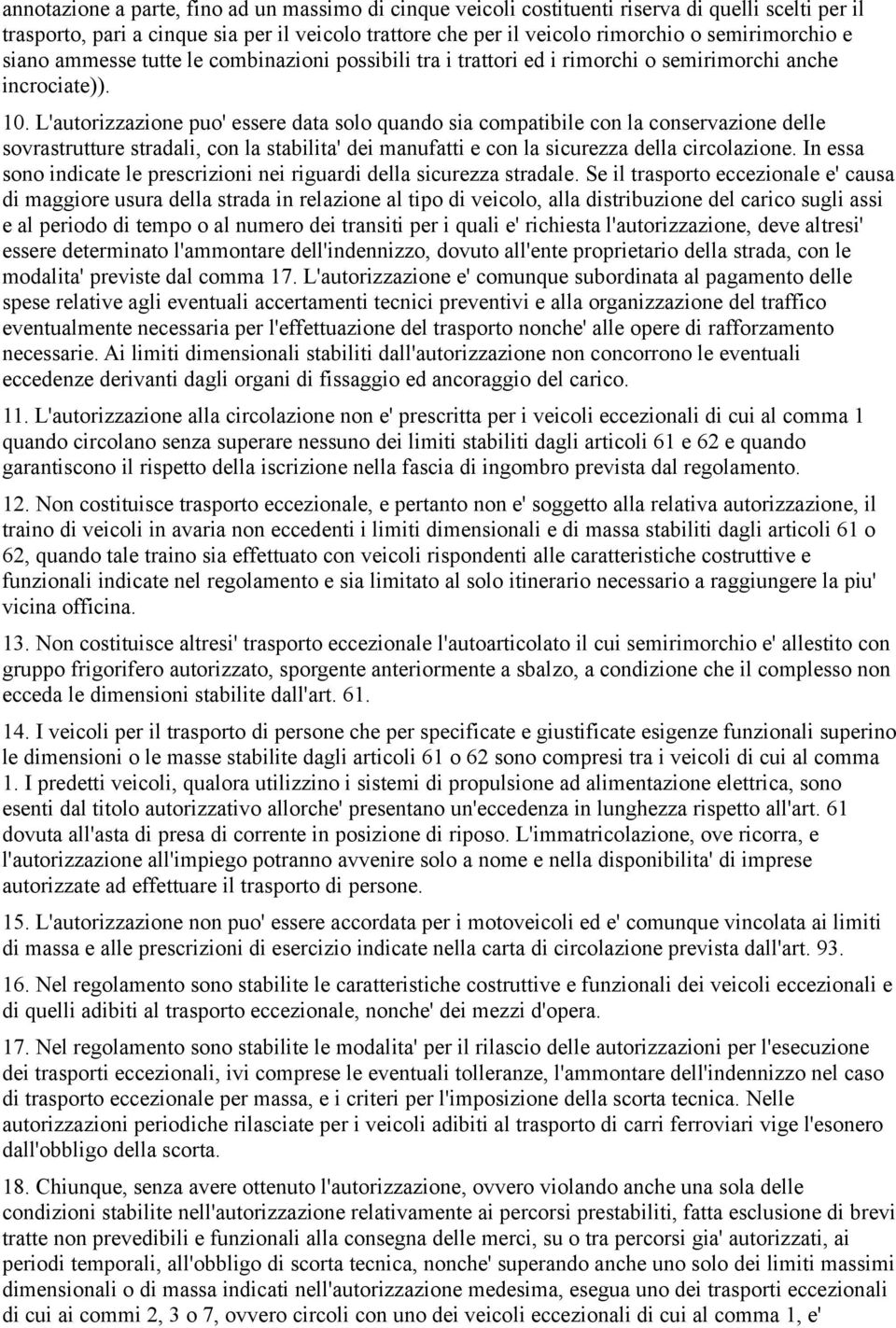 L'autorizzazione puo' essere data solo quando sia compatibile con la conservazione delle sovrastrutture stradali, con la stabilita' dei manufatti e con la sicurezza della circolazione.