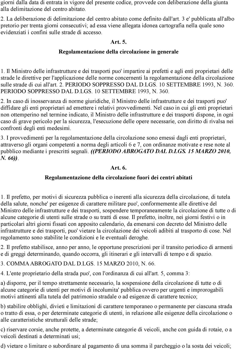 3 e' pubblicata all'albo pretorio per trenta giorni consecutivi; ad essa viene allegata idonea cartografia nella quale sono evidenziati i confini sulle strade di accesso. Art. 5.