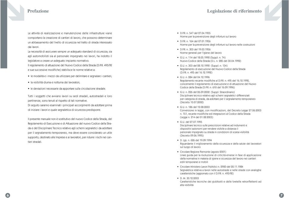 La necessità di assicurare sempre un adeguato standard di sicurezza, sia agli automobilisti sia al personale impegnato nei lavori, ha indotto il legislatore a creare un adeguato impianto normativo.