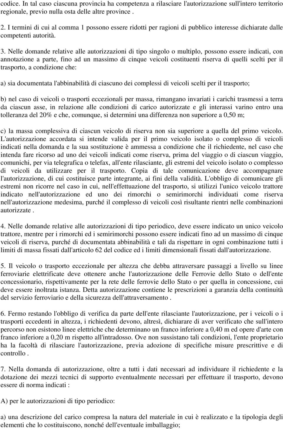 Nelle domande relative alle autorizzazioni di tipo singolo o multiplo, possono essere indicati, con annotazione a parte, fino ad un massimo di cinque veicoli costituenti riserva di quelli scelti per