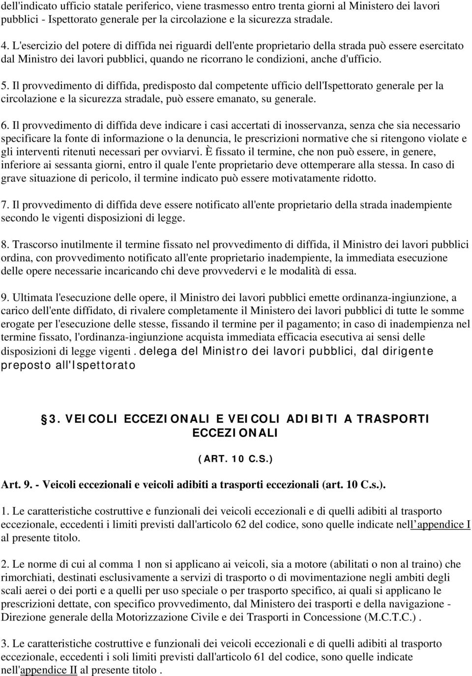 Il provvedimento di diffida, predisposto dal competente ufficio dell'ispettorato generale per la circolazione e la sicurezza stradale, può essere emanato, su generale. 6.