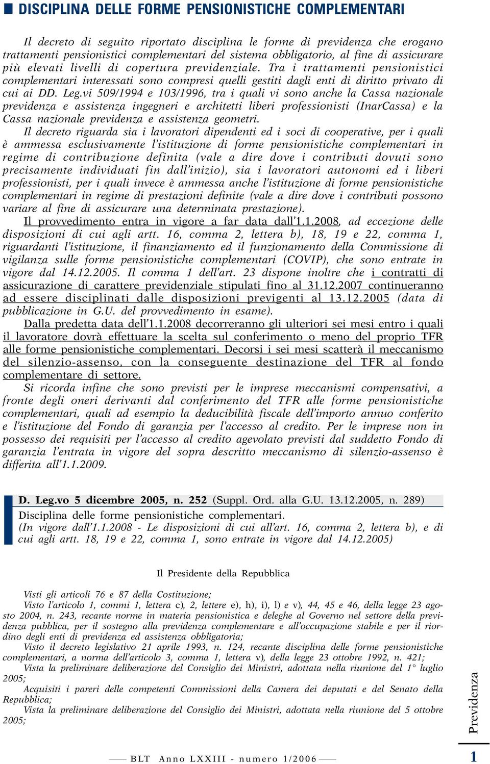 Leg.vi 509/1994 e 103/1996, tra i quali vi sono anche la Cassa nazionale previdenza e assistenza ingegneri e architetti liberi professionisti (InarCassa) e la Cassa nazionale previdenza e assistenza