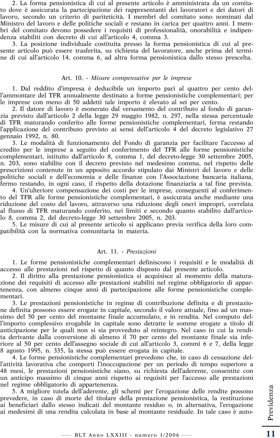 I membri del comitato devono possedere i requisiti di professionalità, onorabilità e indipendenza stabiliti con decreto di cui all articolo 4, comma 3.