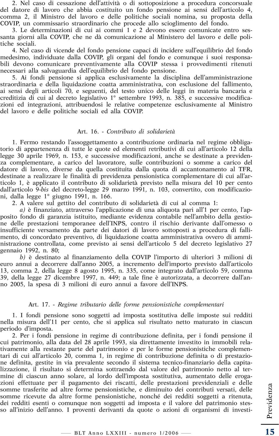 Le determinazioni di cui ai commi 1 e 2 devono essere comunicate entro sessanta giorni alla COVIP, che ne dà comunicazione al Ministero del lavoro e delle politiche sociali. 4.