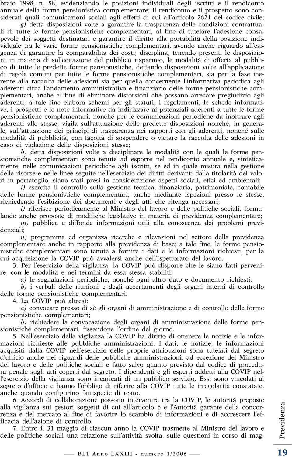 agli effetti di cui all articolo 2621 del codice civile; g) detta disposizioni volte a garantire la trasparenza delle condizioni contrattuali di tutte le forme pensionistiche complementari, al fine