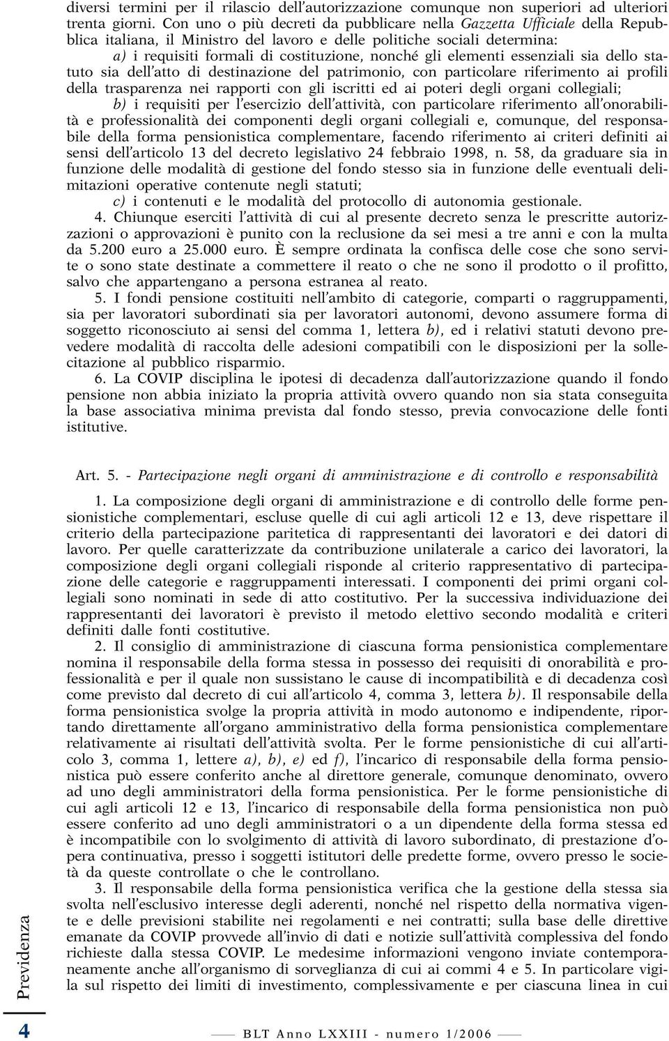 elementi essenziali sia dello statuto sia dell atto di destinazione del patrimonio, con particolare riferimento ai profili della trasparenza nei rapporti con gli iscritti ed ai poteri degli organi