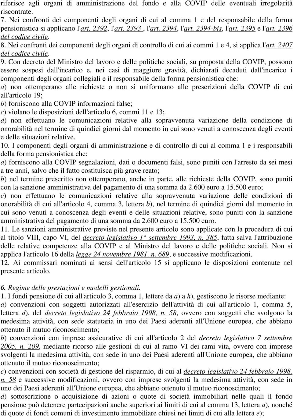 2396 del codice civile. 8. Nei confronti dei componenti degli organi di controllo di cui ai commi 1 e 4, si applica l'art. 2407 del codice civile. 9.