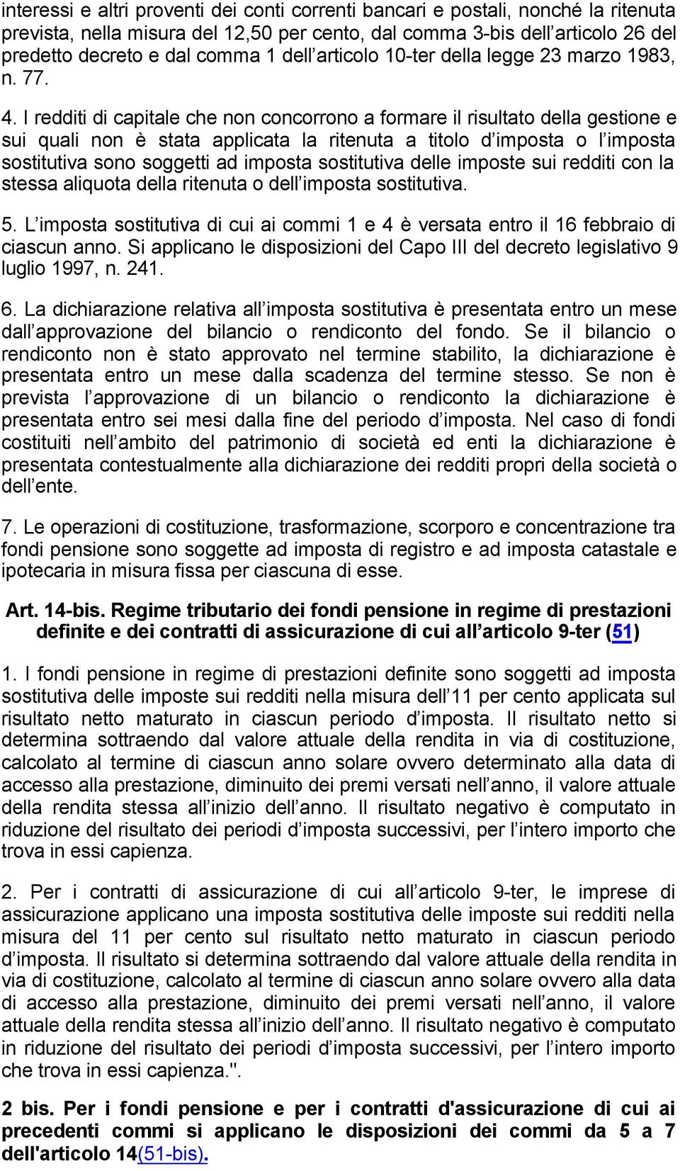 I redditi di capitale che non concorrono a formare il risultato della gestione e sui quali non è stata applicata la ritenuta a titolo d imposta o l imposta sostitutiva sono soggetti ad imposta