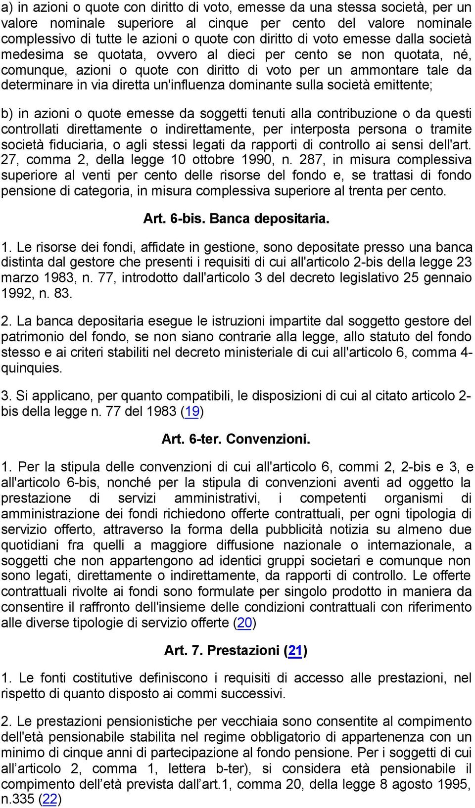 un'influenza dominante sulla società emittente; b) in azioni o quote emesse da soggetti tenuti alla contribuzione o da questi controllati direttamente o indirettamente, per interposta persona o