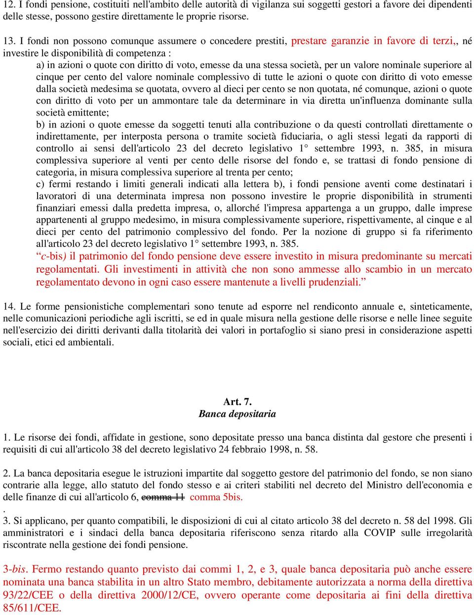 una stessa società, per un valore nominale superiore al cinque per cento del valore nominale complessivo di tutte le azioni o quote con diritto di voto emesse dalla società medesima se quotata,