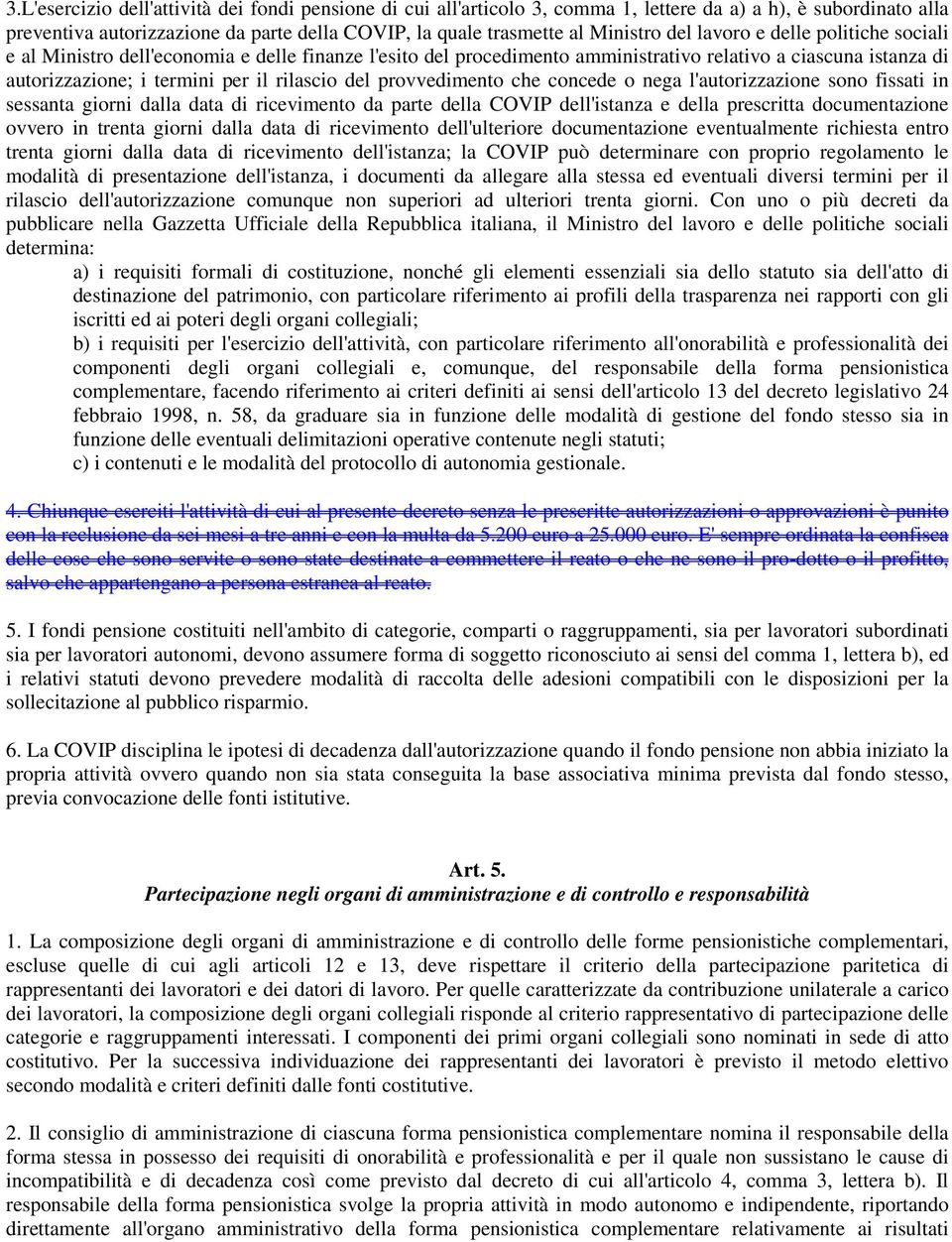 provvedimento che concede o nega l'autorizzazione sono fissati in sessanta giorni dalla data di ricevimento da parte della COVIP dell'istanza e della prescritta documentazione ovvero in trenta giorni