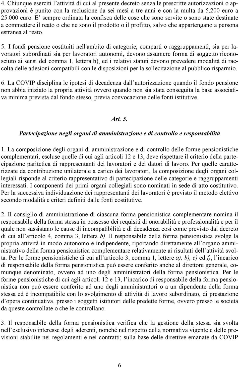 E sempre ordinata la confisca delle cose che sono servite o sono state destinate a commettere il reato o che ne sono il prodotto o il profitto, salvo che appartengano a persona estranea al reato. 5.