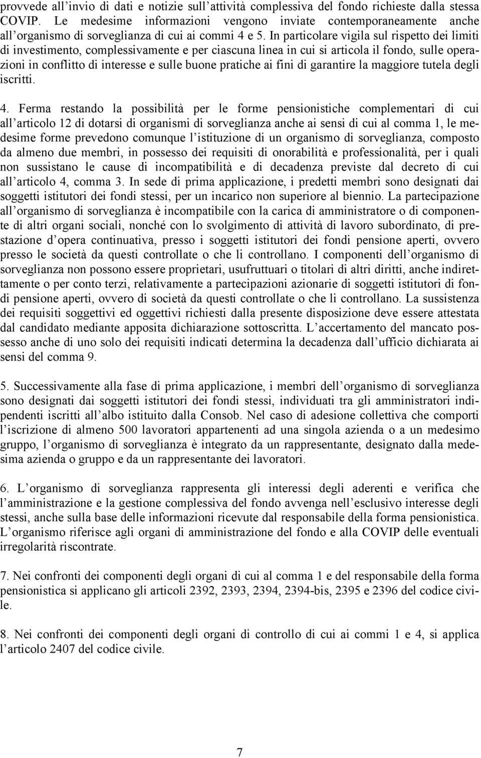 In particolare vigila sul rispetto dei limiti di investimento, complessivamente e per ciascuna linea in cui si articola il fondo, sulle operazioni in conflitto di interesse e sulle buone pratiche ai