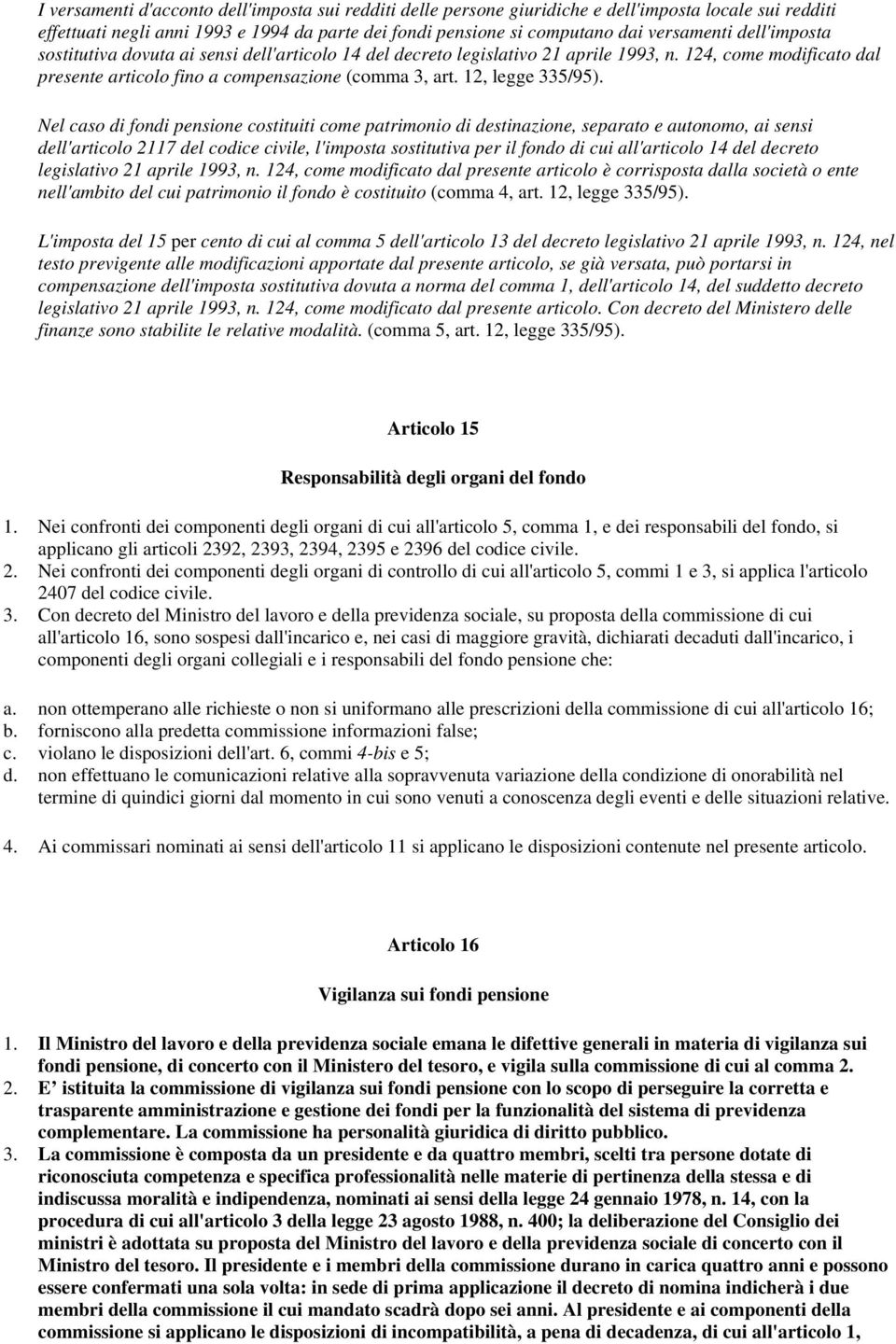 Nel caso di fondi pensione costituiti come patrimonio di destinazione, separato e autonomo, ai sensi dell'articolo 2117 del codice civile, l'imposta sostitutiva per il fondo di cui all'articolo 14