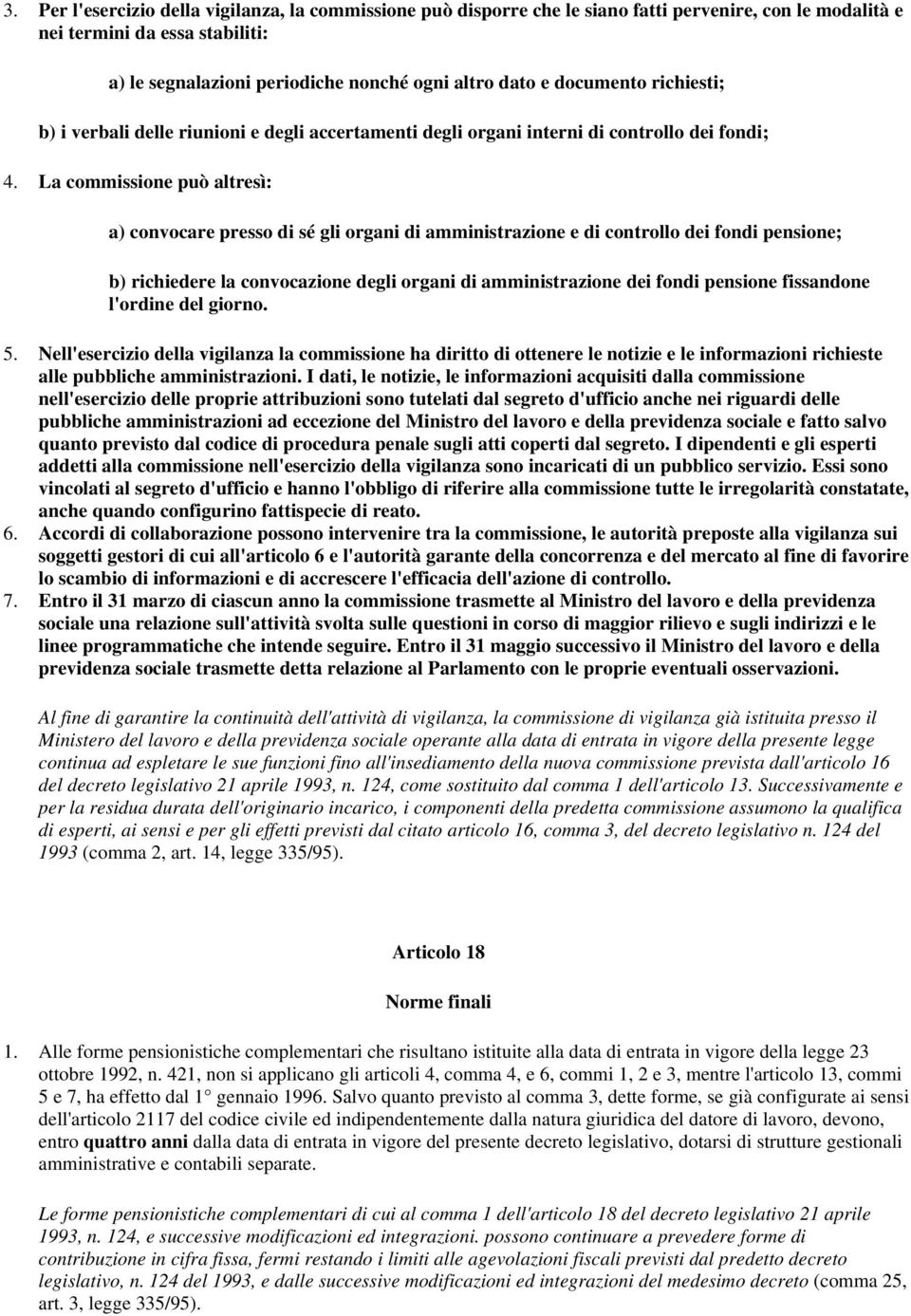 La commissione può altresì: a) convocare presso di sé gli organi di amministrazione e di controllo dei fondi pensione; b) richiedere la convocazione degli organi di amministrazione dei fondi pensione