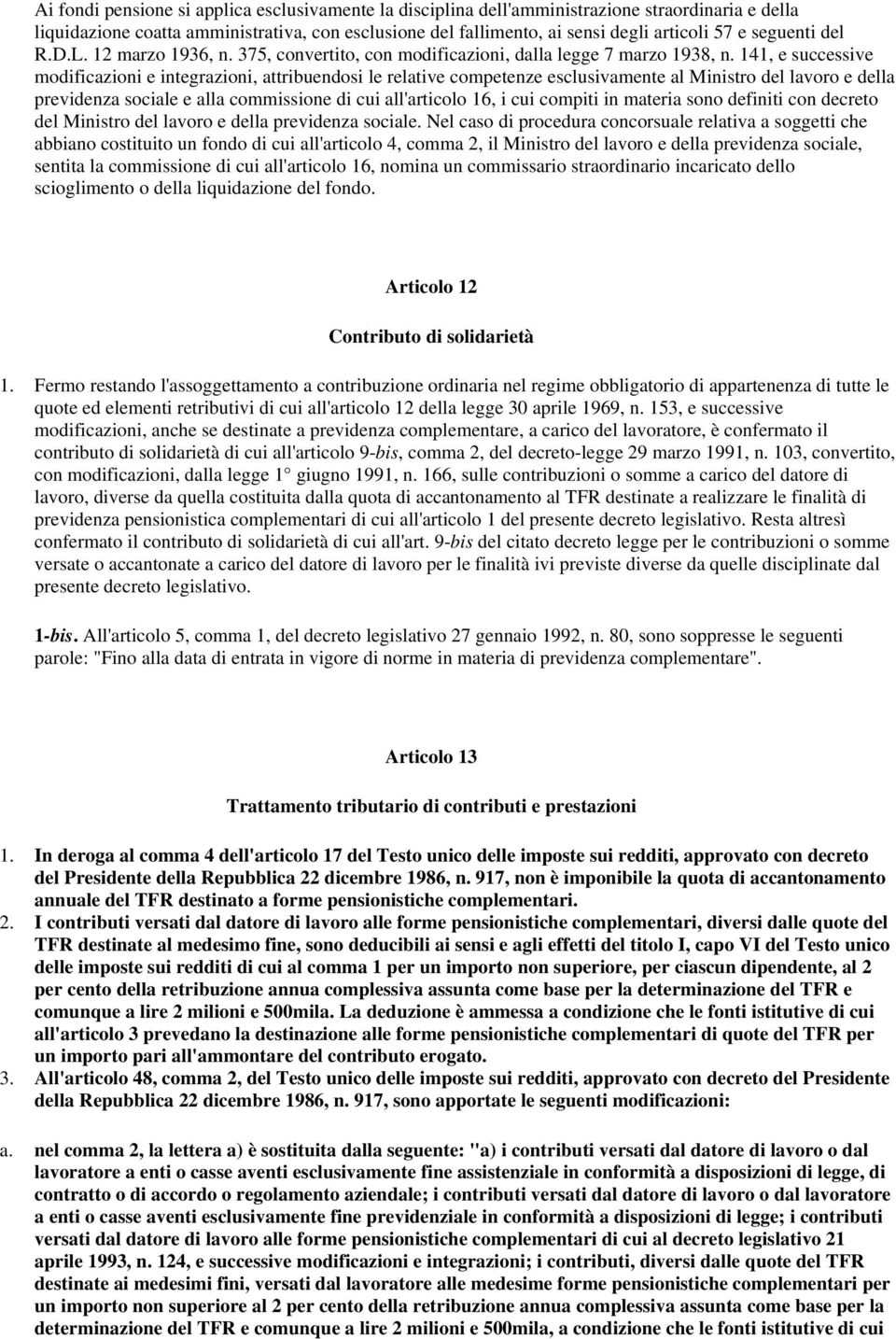 141, e successive modificazioni e integrazioni, attribuendosi le relative competenze esclusivamente al Ministro del lavoro e della previdenza sociale e alla commissione di cui all'articolo 16, i cui