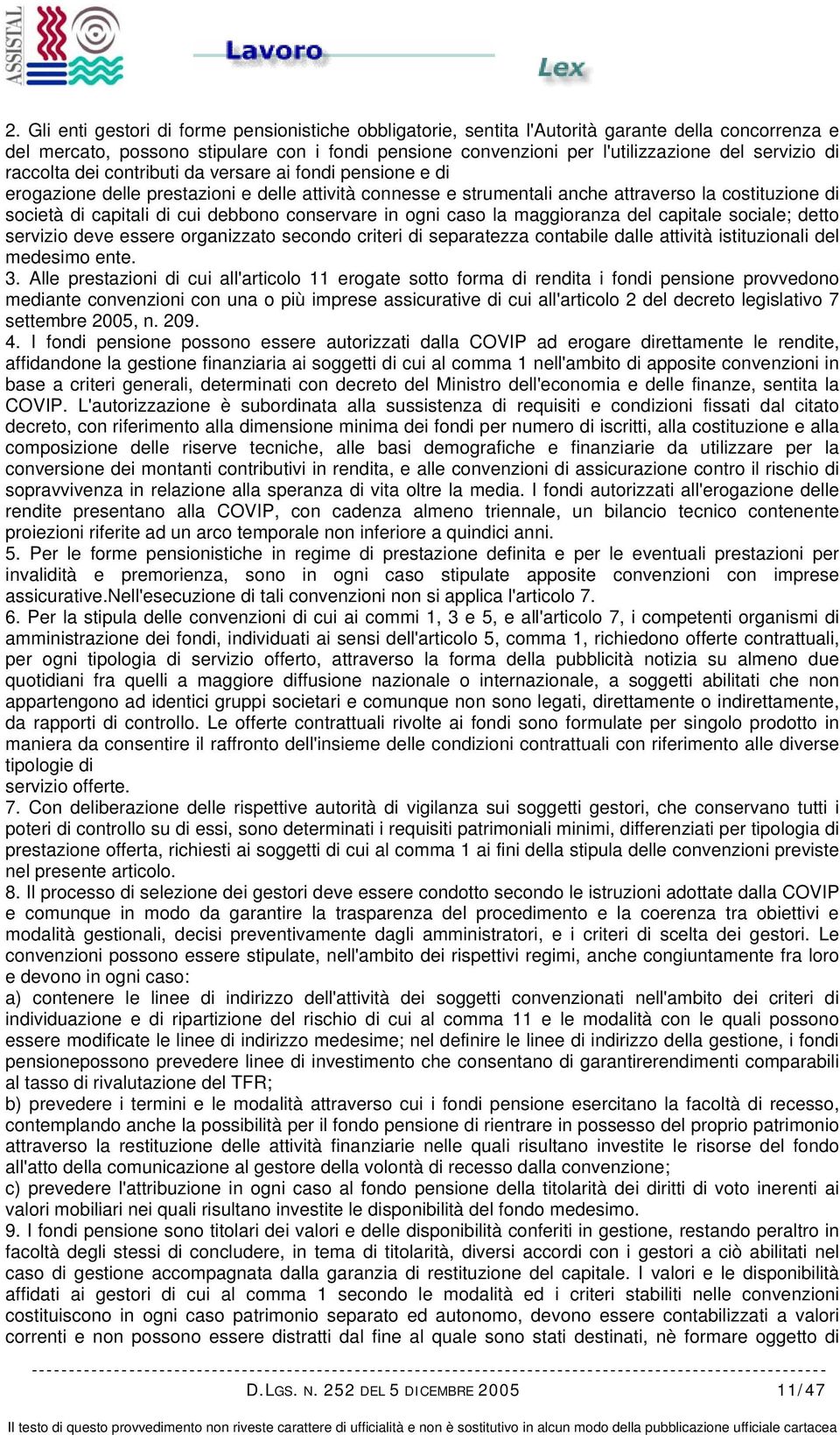 cui debbono conservare in ogni caso la maggioranza del capitale sociale; detto servizio deve essere organizzato secondo criteri di separatezza contabile dalle attività istituzionali del medesimo ente.