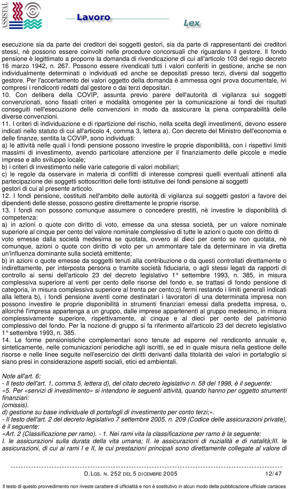 Possono essere rivendicati tutti i valori conferiti in gestione, anche se non individualmente determinati o individuati ed anche se depositati presso terzi, diversi dal soggetto gestore.