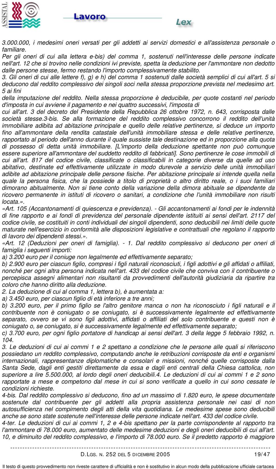 12 che si trovino nelle condizioni ivi previste, spetta la deduzione per l'ammontare non dedotto dalle persone stesse, fermo restando l'importo complessivamente stabilito. 3.