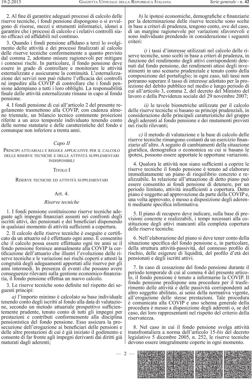 Quando i fondi pensione af dano a terzi lo svolgimento delle attività e dei processi nalizzati al calcolo delle riserve tecniche conformemente a quanto previsto dal comma 2, adottano misure