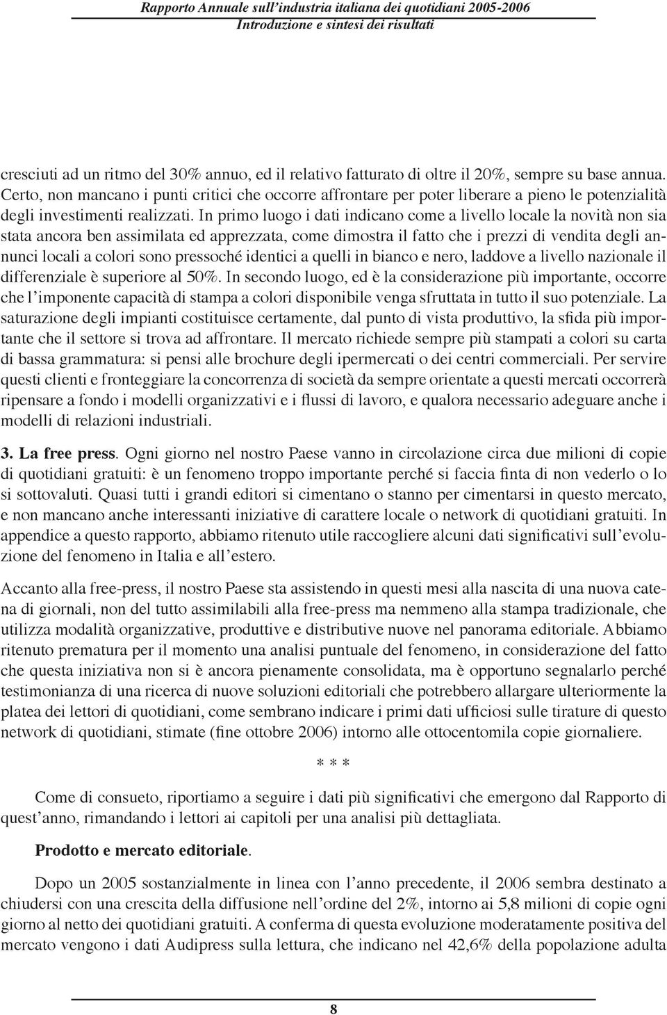 In primo luogo i dati indicano come a livello locale la novità non sia stata ancora ben assimilata ed apprezzata, come dimostra il fatto che i prezzi di vendita degli annunci locali a colori sono